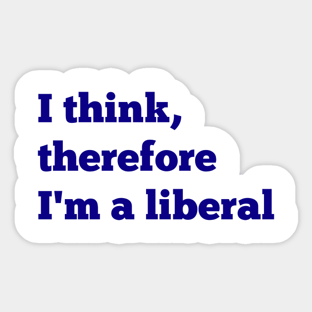 I Think, Therefore I'm a Liberal Sticker by NYNY